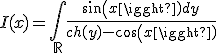 I(x) = \Bigint_{\mathbb{R}}\frac{sin(x)dy}{ch(y)-cos(x)}